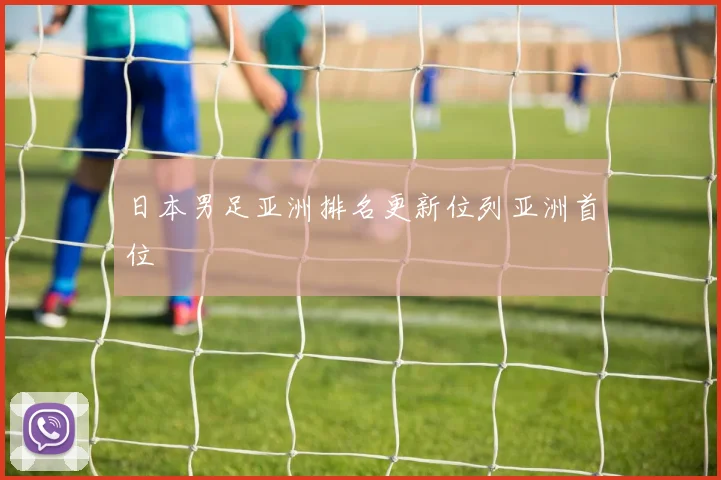 日本男足亚洲排名更新位列亚洲首位