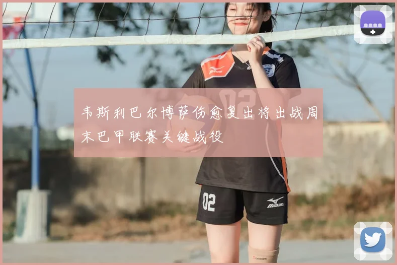 韦斯利巴尔博萨伤愈复出将出战周末巴甲联赛关键战役