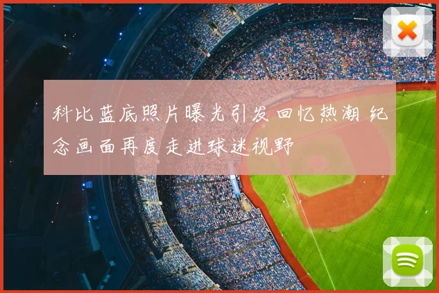科比蓝底照片曝光引发回忆热潮 纪念画面再度走进球迷视野