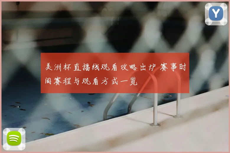 美洲杯直播线观看攻略出炉 赛事时间赛程与观看方式一览