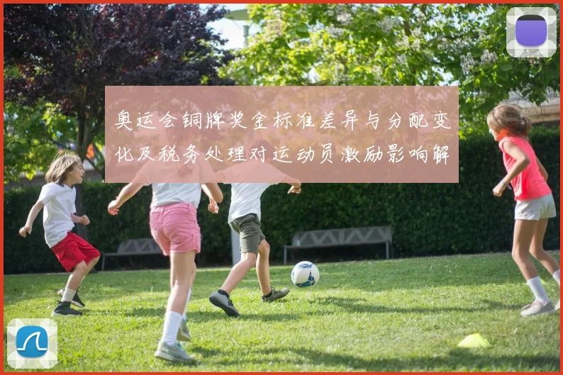 奥运会铜牌奖金标准差异与分配变化及税务处理对运动员激励影响解读
