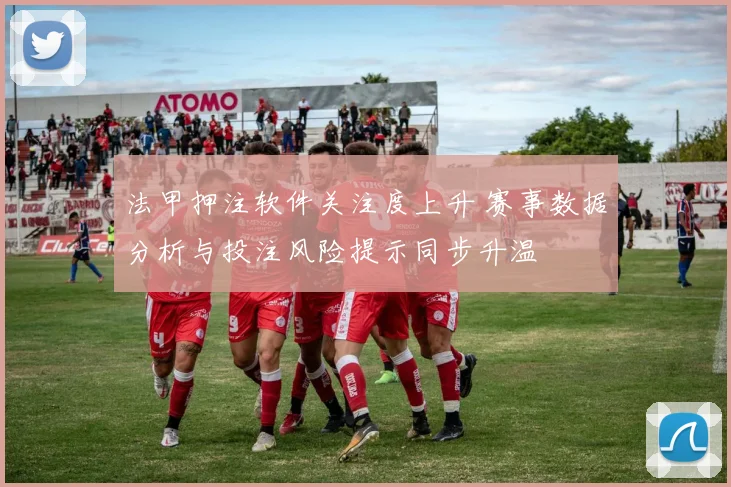 法甲押注软件关注度上升 赛事数据分析与投注风险提示同步升温